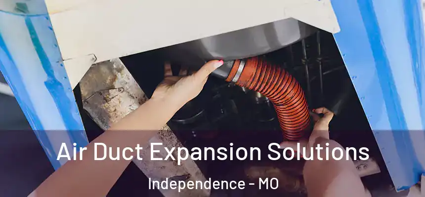  Air Duct Expansion Solutions Independence - MO
