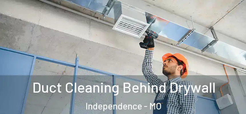 Duct Cleaning Behind Drywall Independence - MO