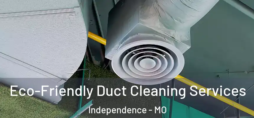  Eco-Friendly Duct Cleaning Services Independence - MO