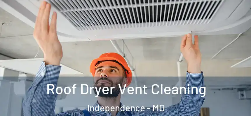  Roof Dryer Vent Cleaning Independence - MO